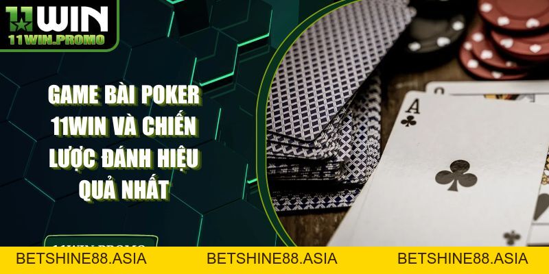 Game Bài Poker 11WIN Và Chiến Lược Đánh Hiệu Quả Nhất - Betshine88