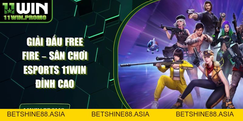 Giải Đấu Free Fire – Sân Chơi Esports 11WIN Đỉnh Cao - Betshine88
