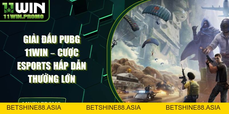 Giải Đấu PUBG 11WIN – Cược Esports Hấp Dẫn Thưởng Lớn - Betshine88