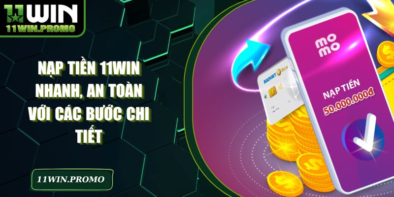 Nạp Tiền 11WIN Nhanh, An Toàn Với Các Bước Chi Tiết - Betshine88