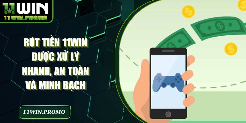 Rút Tiền 11WIN Được Xử Lý Nhanh, An Toàn Và Minh Bạch - Betshine88