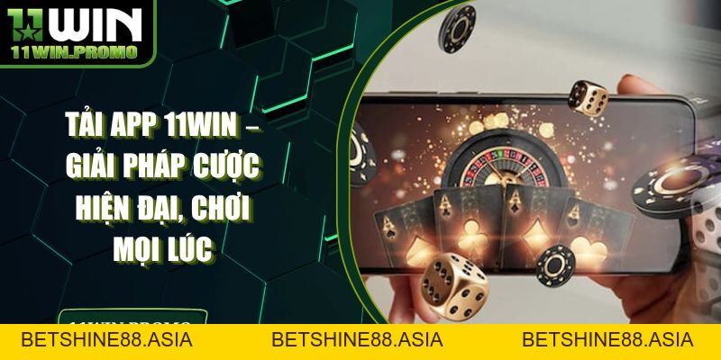 Tải App 11WIN – Giải Pháp Cược Hiện Đại, Chơi Mọi Lúc - Betshine88