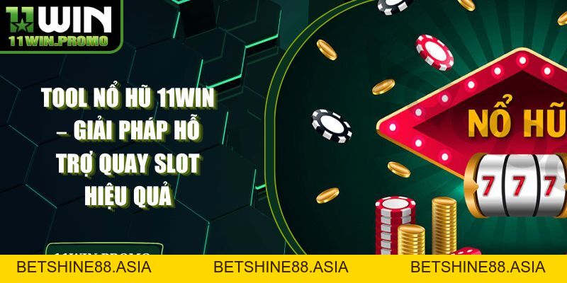 Tool Nổ Hũ 11WIN – Giải Pháp Hỗ Trợ Quay Slot Hiệu Quả - Betshine88