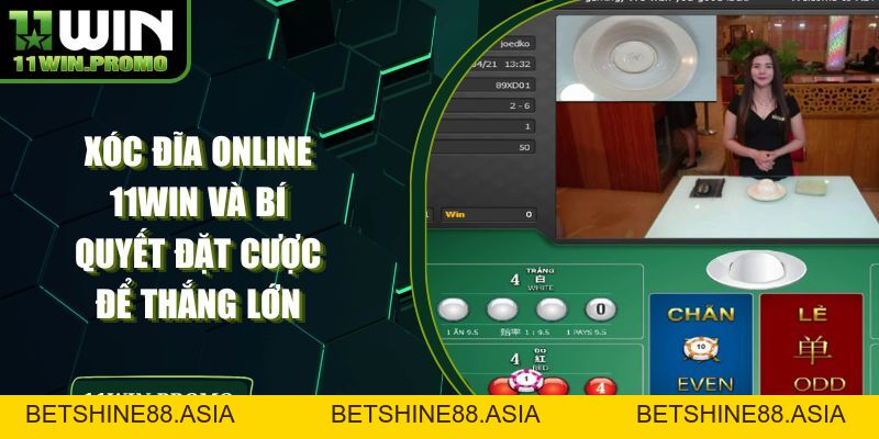 Xóc Đĩa Online 11WIN Và Bí Quyết Đặt Cược Để Thắng Lớn - Betshine88